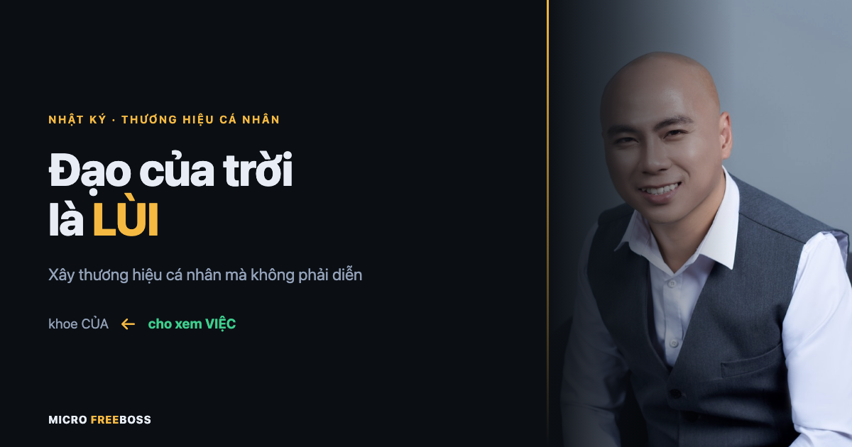 Đạo của trời là lùi — xây thương hiệu cá nhân mà không phải diễn